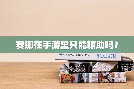 赛娜在手游里只能辅助吗？
