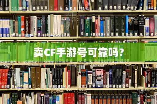 卖CF手游号可靠吗？