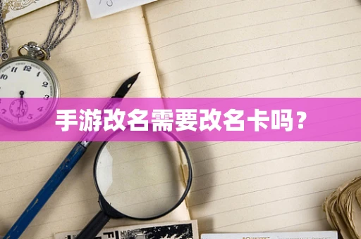 手游改名需要改名卡吗？