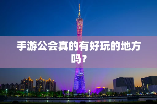 手游公会真的有好玩的地方吗？