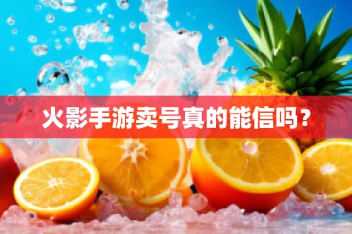 火影手游卖号真的能信吗？