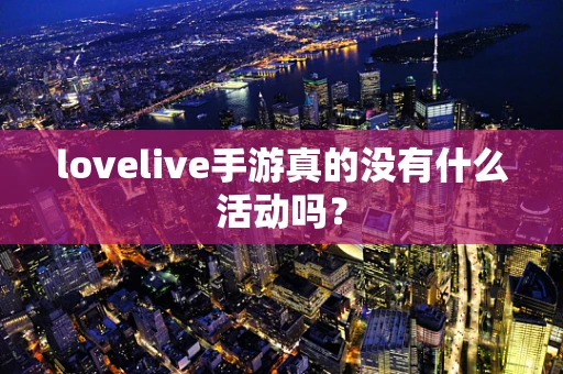 lovelive手游真的没有什么活动吗？