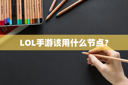 LOL手游该用什么节点？