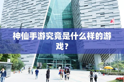 神仙手游究竟是什么样的游戏？