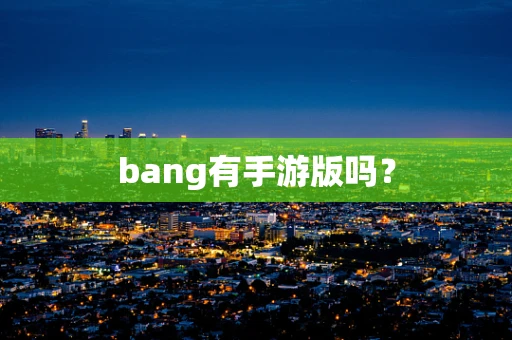 bang有手游版吗？
