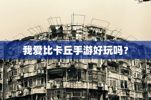 我爱比卡丘手游好玩吗？
