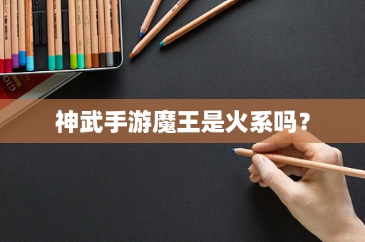 神武手游魔王是火系吗？