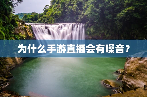为什么手游直播会有噪音？
