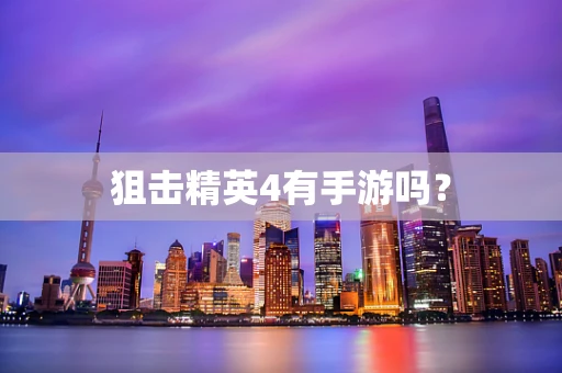 狙击精英4有手游吗？
