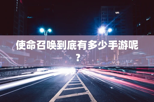 使命召唤到底有多少手游呢？