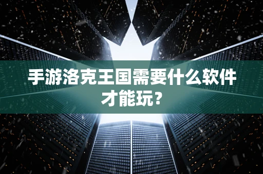 手游洛克王国需要什么软件才能玩？