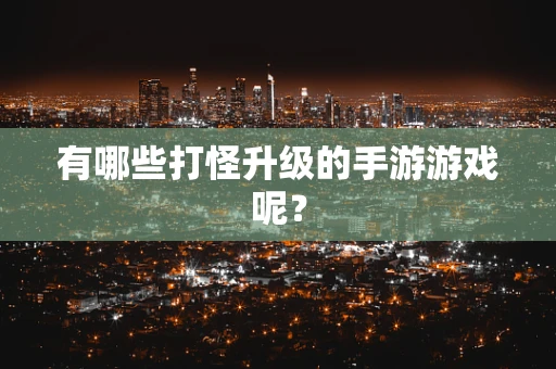 有哪些打怪升级的手游游戏呢？