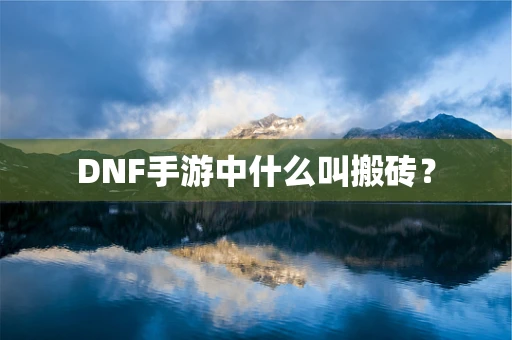DNF手游中什么叫搬砖？