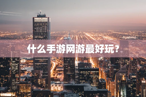 什么手游网游最好玩？