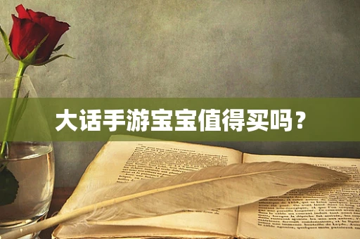 大话手游宝宝值得买吗？