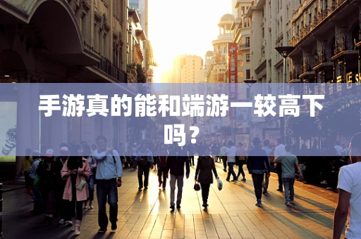 手游真的能和端游一较高下吗？