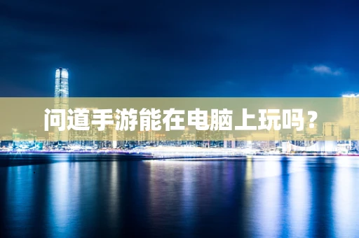 问道手游能在电脑上玩吗？