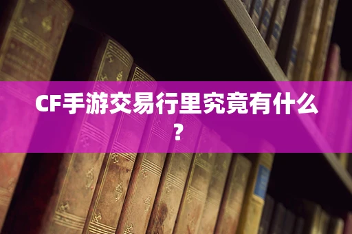 CF手游交易行里究竟有什么？