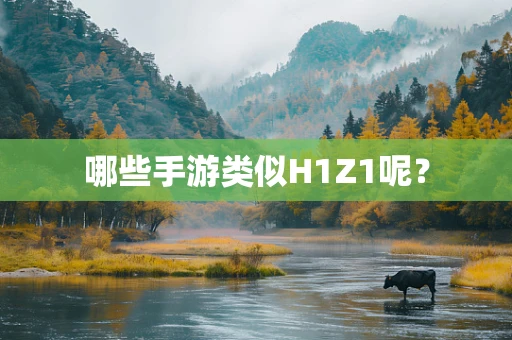 哪些手游类似H1Z1呢？