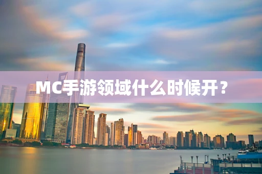 MC手游领域什么时候开？