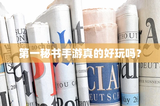 第一秘书手游真的好玩吗？