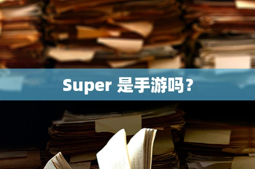 Super 是手游吗？