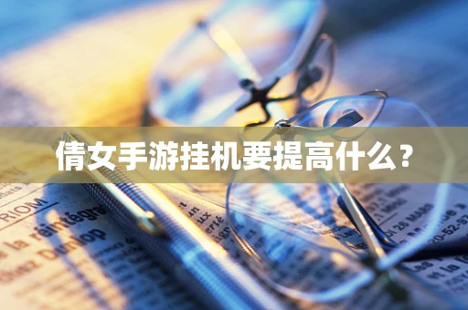 倩女手游挂机要提高什么？