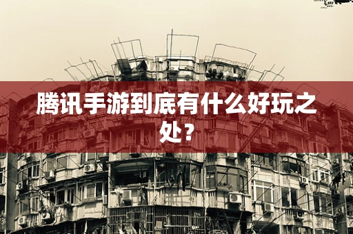 腾讯手游到底有什么好玩之处？