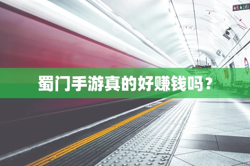 蜀门手游真的好赚钱吗？
