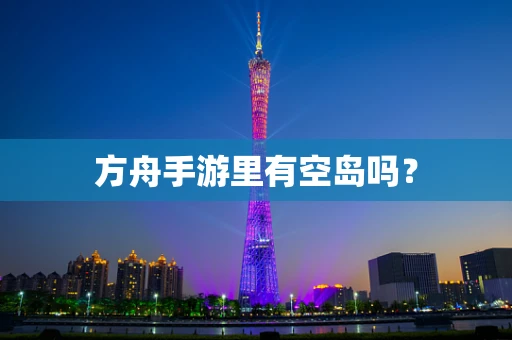 方舟手游里有空岛吗？
