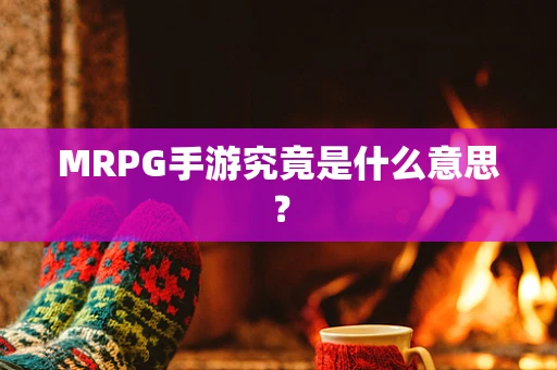 MRPG手游究竟是什么意思？