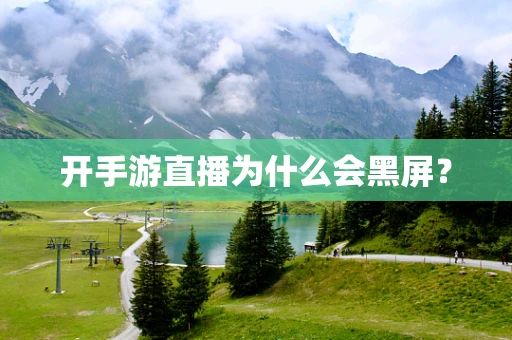 开手游直播为什么会黑屏？