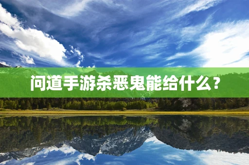 问道手游杀恶鬼能给什么？