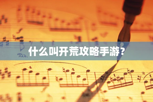 什么叫开荒攻略手游？