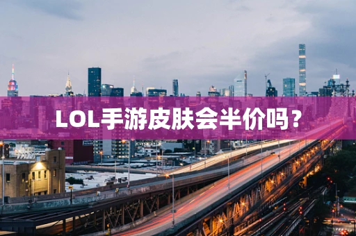 LOL手游皮肤会半价吗？