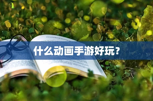 什么动画手游好玩？