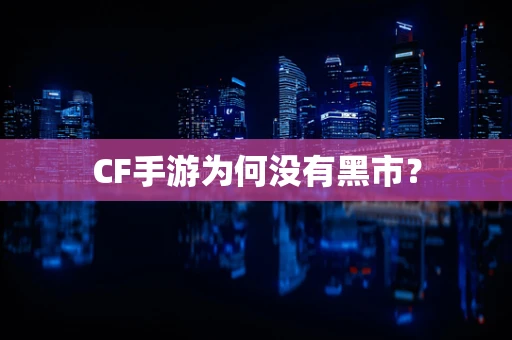 CF手游为何没有黑市？