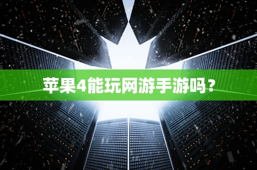 苹果4能玩网游手游吗？