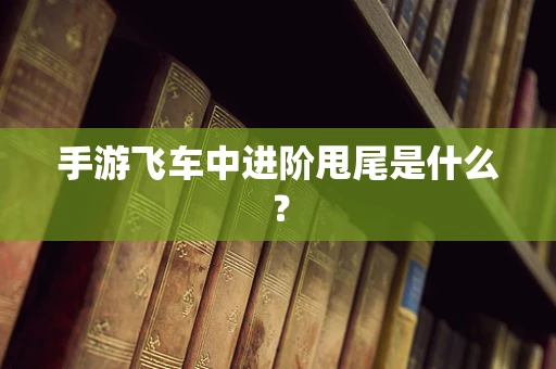 手游飞车中进阶甩尾是什么？
