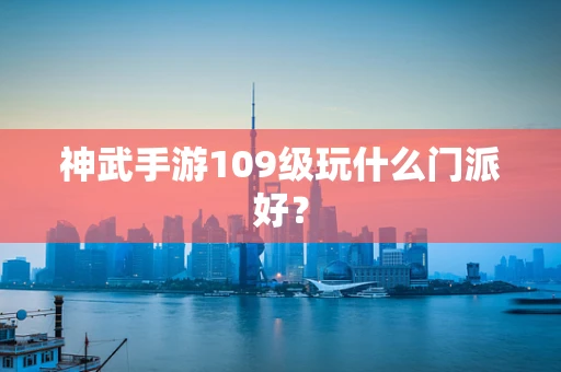 神武手游109级玩什么门派好？