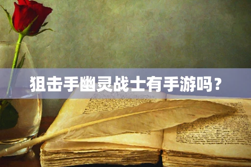 狙击手幽灵战士有手游吗？