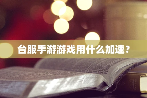 台服手游游戏用什么加速？