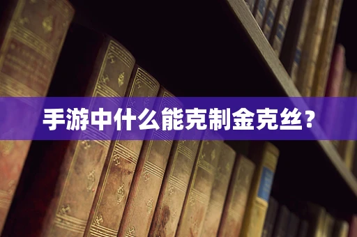手游中什么能克制金克丝？
