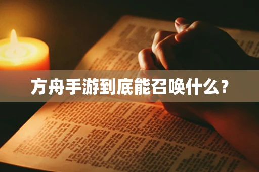 方舟手游到底能召唤什么？