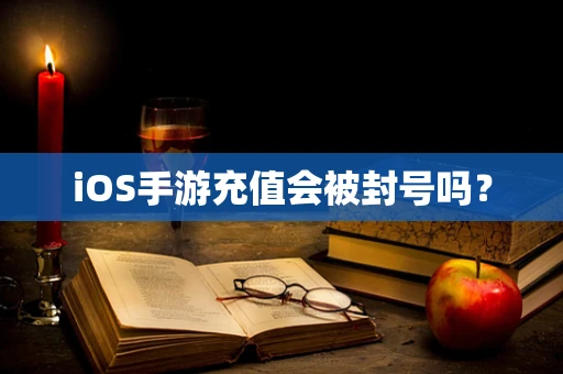 iOS手游充值会被封号吗？