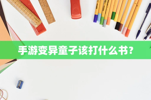 手游变异童子该打什么书？