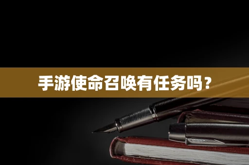 手游使命召唤有任务吗？