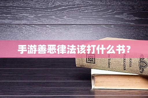 手游善恶律法该打什么书？