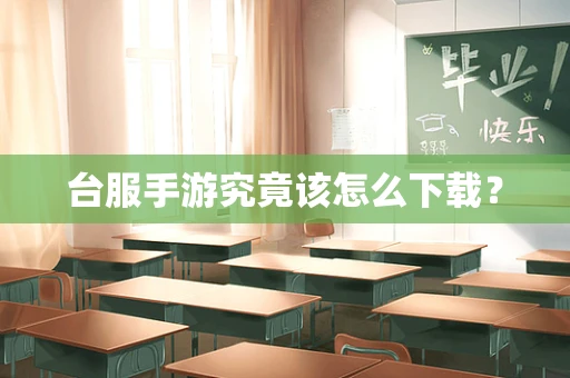 台服手游究竟该怎么下载？