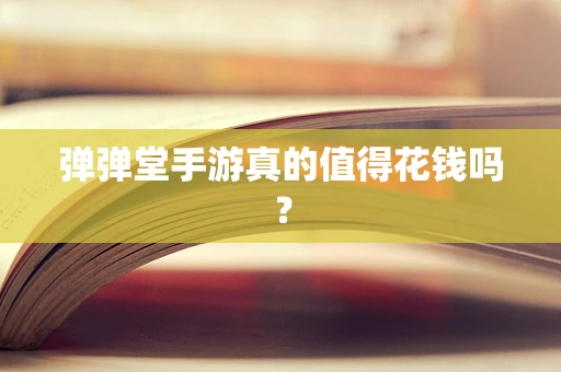 弹弹堂手游真的值得花钱吗？